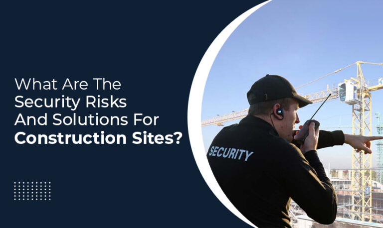 What Are The Security Risks and Solutions For Construction Sites?