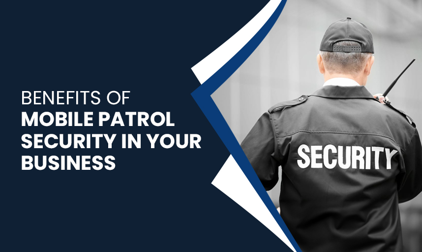 Benefits of Mobile Patrol Security in Your Business